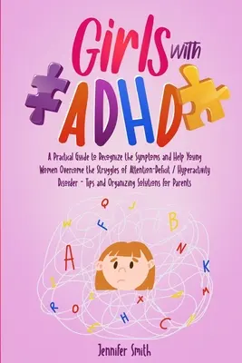 Lányok ADHD-val: Gyakorlati útmutató a tünetek felismeréséhez és a fiatal nők segítése a figyelemhiányos / hiperaktivitás okozta küzdelmek leküzdéséhez. - Girls with ADHD: A Practical Guide to Recognize the Symptoms and Help Young Women Overcome the Struggles of Attention-Deficit / Hyperac