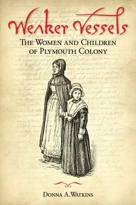 Gyengébb hajók: Plymouth Colony asszonyai és gyermekei: The Women and Children of Plymouth Colony (A plymouthi gyarmat asszonyai és gyermekei) - Weaker Vessels: The Women and Children of Plymouth Colony: The Women and Children of Plymouth Colony