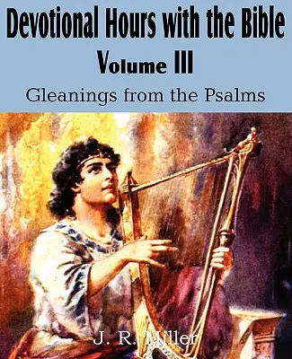 Áhítatos órák a Bibliával III. kötet, Gyűjtemények a zsoltárokból - Devotional Hours with the Bible Volume III, Gleanings from the Psalms