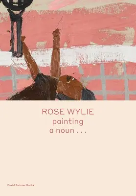 Rose Wylie: Egy főnév festése... - Rose Wylie: Painting a Noun...