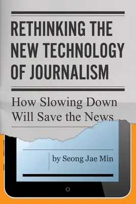 Az újságírás új technológiájának újragondolása: Hogyan mentheti meg a lassítás a hírszolgáltatást? - Rethinking the New Technology of Journalism: How Slowing Down Will Save the News