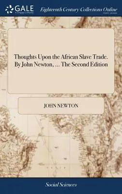 Gondolatok az afrikai rabszolgakereskedelemről. John Newton, ... A második kiadás - Thoughts Upon the African Slave Trade. By John Newton, ... The Second Edition