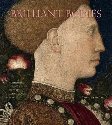 Briliáns testek: Az udvari férfiak divatja a kora reneszánsz Itáliában - Brilliant Bodies: Fashioning Courtly Men in Early Renaissance Italy