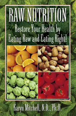 Nyers táplálkozás: Restore Your Health by Eating Raw and Eating Right! - Raw Nutrition: Restore Your Health by Eating Raw and Eating Right!