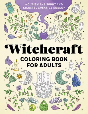 Boszorkányság színezőkönyv felnőtteknek: Táplálja a szellemet és csatornázza a kreatív energiát - Witchcraft Coloring Book for Adults: Nourish the Spirit and Channel Creative Energy