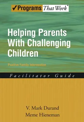 Segítség a kihívásokkal küzdő gyermekeket nevelő szülőknek Pozitív családi beavatkozás segítő útmutatója - Helping Parents with Challenging Children Positive Family Intervention Facilitator Guide