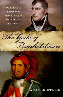 A Prófétaváros istenei: A Tippecanoe-i csata és az amerikai határért vívott szent háború - Gods of Prophetstown: The Battle of Tippecanoe and the Holy War for the American Frontier