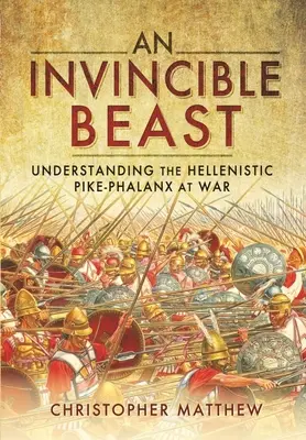 Egy legyőzhetetlen fenevad: A hellenisztikus csuka-falanx megértése akcióban - An Invincible Beast: Understanding the Hellenistic Pike Phalanx in Action