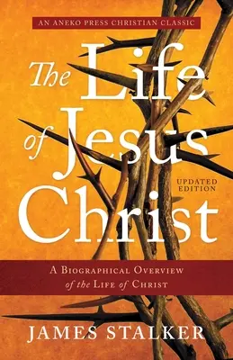 Jézus Krisztus élete: Krisztus életének életrajzi áttekintése - The Life of Jesus Christ: A Biographical Overview of the Life of Christ