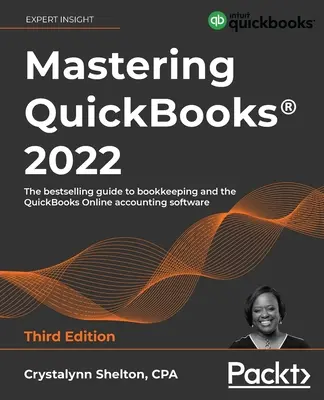 A QuickBooks(R) 2022 elsajátítása - Harmadik kiadás: A könyvelés és a QuickBooks Online könyvelőszoftver bestseller útmutatója - Mastering QuickBooks(R) 2022 - Third Edition: The bestselling guide to bookkeeping and the QuickBooks Online accounting software