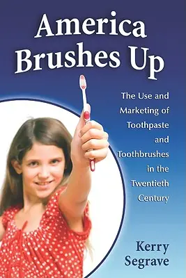 America Brushes Up: A fogkrém és a fogkefe használata és marketingje a huszadik században - America Brushes Up: The Use and Marketing of Toothpaste and Toothbrushes in the Twentieth Century