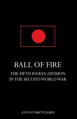 TŰZGÖMBÖLCS Az V. Indiai Hadosztály a második világháborúban. - BALL OF FIREThe Fifth Indian Division in the Second World War.