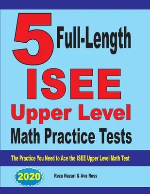 5 teljes hosszúságú ISEE Upper Level Math Practice Tests: Az ISEE felső szintű matematika teszthez szükséges gyakorlatok - 5 Full-Length ISEE Upper Level Math Practice Tests: The Practice You Need to Ace the ISEE Upper Level Math Test