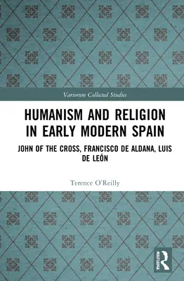 Humanizmus és vallás a kora újkori Spanyolországban: Keresztes János, Francisco de Aldana, Luis de Len - Humanism and Religion in Early Modern Spain: John of the Cross, Francisco de Aldana, Luis de Len