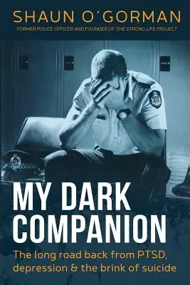 Sötét társam: A hosszú út vissza a PTSD, a depresszió és az öngyilkosság szélére - My Dark Companion: The long road back from PTSD, depression & the brink of suicide