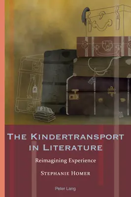 A gyermekszállítás az irodalomban: Reimagining Experience - The Kindertransport in Literature: Reimagining Experience