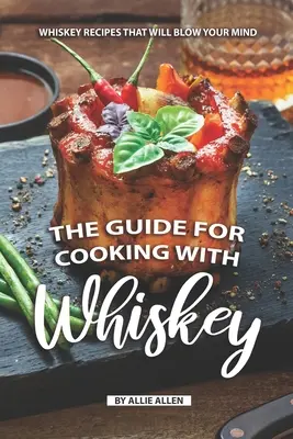 A whiskyvel való főzés útmutatója: Whiskey receptek, amiktől el fogsz ájulni - The Guide for Cooking with Whiskey: Whiskey Recipes That Will Blow Your Mind