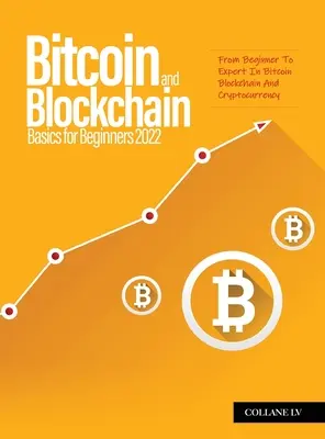 Bitcoin és blokklánc alapjai kezdőknek 2022: A kezdőtől a szakértőig a Bitcoin blokklánc és kriptopénz terén - Bitcoin And Blockchain Basics for Beginners 2022: From Beginner To Expert In Bitcoin Blockchain And Cryptocurrency