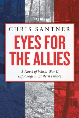 Szemek a szövetségeseknek: A második világháborús kémkedés regénye Kelet-Franciaországban - Eyes for the Allies: A Novel of World War II Espionage in Eastern France