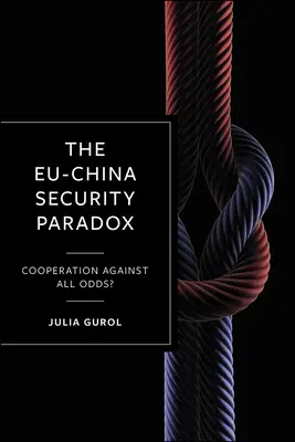 Az EU-Kína biztonsági paradoxon: együttműködés minden esély ellenére? - The Eu-China Security Paradox: Cooperation Against All Odds?