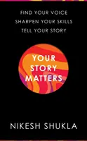 A te történeted számít - Találd meg a hangod, csiszold a képességeidet, meséld el a történetedet - Your Story Matters - Find Your Voice, Sharpen Your Skills, Tell Your Story