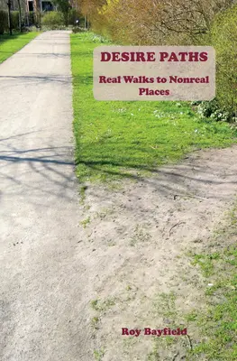 Vágyak ösvényei: Valódi séták nem valódi helyekre - Desire Paths: ​Real Walks to Nonreal Places