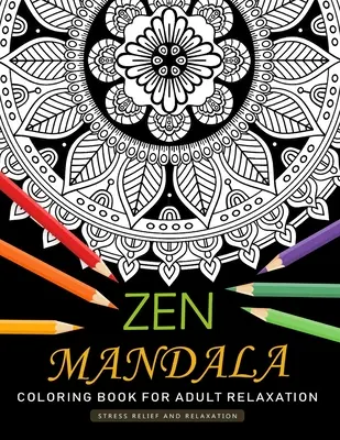 Zen mandala színezőkönyv felnőtteknek relaxáció: Felnőtt színezőkönyv szórakoztató és stresszoldó dizájnnal - Zen Mandala Coloring Book for Adults Relaxation: An Adults Coloring Book Featuring Fun and Stress Relief Design