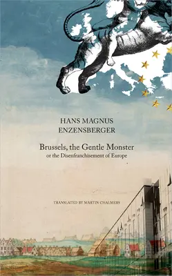 Brüsszel, a szelíd szörnyeteg: Vagy Európa jogfosztása - Brussels, the Gentle Monster: Or the Disenfranchisement of Europe