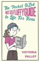 Zsebméretű, nem túl bolyhos életútmutató - tizenéveseknek - Pocket-Sized Not-So Fluffy Guide to Life - For Teens