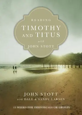 Timóteus és Titus olvasása John Stott-tal: 13 hét egyéni vagy csoportos tanuláshoz - Reading Timothy and Titus with John Stott: 13 Weeks for Individuals or Groups