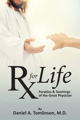 RX az életért: A nagy orvos példázatai és tanításai - RX for Life: Parables and Teachings of the Great Physician