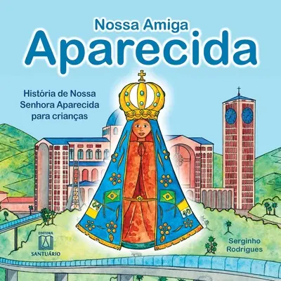 Nossa amiga Aparecida: histria de Nossa Senhora Aparecida para crianas