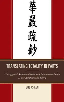 A teljesség részekre való lefordítása: Chengguan kommentárjai és alkommentárjai az Avatamszka szútrához - Translating Totality in Parts: Chengguan's Commentaries and Subcommentaries to the Avatamska Sutra
