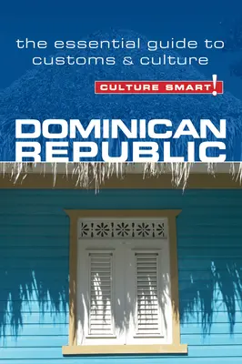 Kultúra okos! Dominikai Köztársaság: Vámok és kultúra: A vámok és a kultúra alapvető útmutatója - Culture Smart! Dominican Republic: The Essential Guide to Customs & Culture