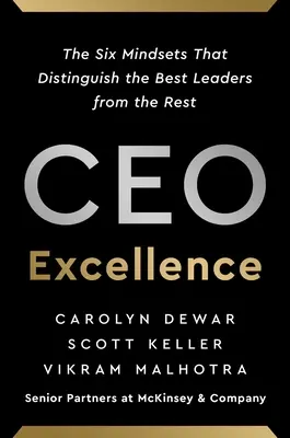 CEO Excellence: A hat gondolkodásmód, amely megkülönbözteti a legjobb vezetőket a többiektől - CEO Excellence: The Six Mindsets That Distinguish the Best Leaders from the Rest