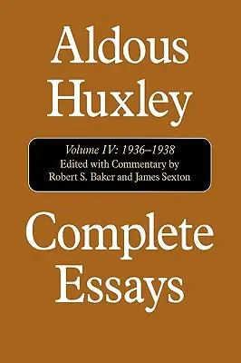 Teljes esszék: Aldous Huxley, 1936-1938, IV. kötet - Complete Essays: Aldous Huxley, 1936-1938, Volume IV