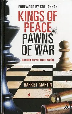 A béke királyai A háború gyalogjai: A béketeremtés el nem mondott története - Kings of Peace Pawns of War: The Untold Story of Peacemaking