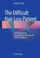 A nehéz hajhullásos beteg: Útmutató az alopecia és a kapcsolódó állapotok sikeres kezeléséhez - The Difficult Hair Loss Patient: Guide to Successful Management of Alopecia and Related Conditions