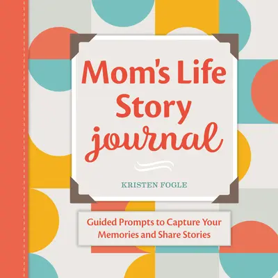 Anya élettörténete napló: Guided Prompts to Capture Your Memories and Share Stories (Vezetett felkérések emlékeid megörökítéséhez és történeteid megosztásához) - Mom's Life Story Journal: Guided Prompts to Capture Your Memories and Share Stories