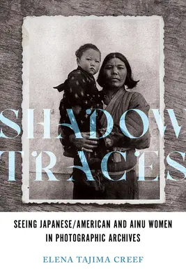 Árnyéknyomok: A japán/amerikai és ainu nők meglátása a fényképészeti archívumokban - Shadow Traces: Seeing Japanese/American and Ainu Women in Photographic Archives