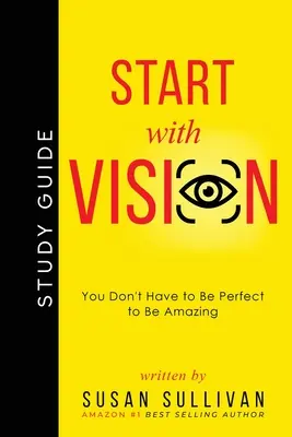 START with VISION: Nem kell tökéletesnek lenned ahhoz, hogy csodálatos legyél - START with VISION: You Don't Have to Be Perfect to Be Amazing