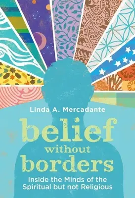 Hit határok nélkül: A spirituális, de nem vallásos emberek elméjében - Belief Without Borders: Inside the Minds of the Spiritual But Not Religious