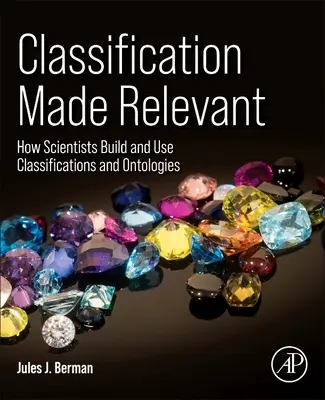 Relevánssá tett osztályozás: Hogyan építenek és használnak a tudósok osztályozásokat és ontológiákat? - Classification Made Relevant: How Scientists Build and Use Classifications and Ontologies