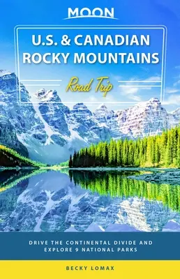 Moon U.S. & Canadian Rocky Mountains Road Trip: Vezessen a kontinentális választóvonalon és fedezze fel a 9 nemzeti parkot - Moon U.S. & Canadian Rocky Mountains Road Trip: Drive the Continental Divide and Explore 9 National Parks