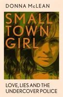 Kisvárosi lány - Szerelem, hazugságok és a titkosrendőrség - Small Town Girl - Love, Lies and the Undercover Police