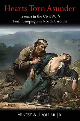 Szétszakadt szívek: Trauma a polgárháború utolsó észak-karolinai hadjáratában - Hearts Torn Asunder: Trauma in the Civil War's Final Campaign in North Carolina