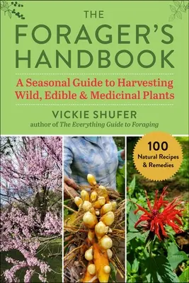 A vadászok kézikönyve: Szezonális útmutató a vadon termő, ehető és gyógynövények szüreteléséhez - The Forager's Handbook: A Seasonal Guide to Harvesting Wild, Edible & Medicinal Plants