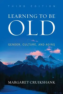 Learning to Be Old: Nemek, kultúra és öregedés, harmadik kiadás - Learning to Be Old: Gender, Culture, and Aging, Third Edition