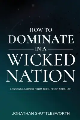 Hogyan uralkodjunk egy gonosz nemzetben: Ábrahám életéből tanult tanulságok - How to Dominate in a Wicked Nation: Lessons Learned From the Life of Abraham