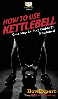 Hogyan kell használni a Kettlebellt: A Kettlebell használatának lépésről lépésre történő útmutatója - How To Use Kettlebell: Your Step By Step Guide To Using Kettlebells
